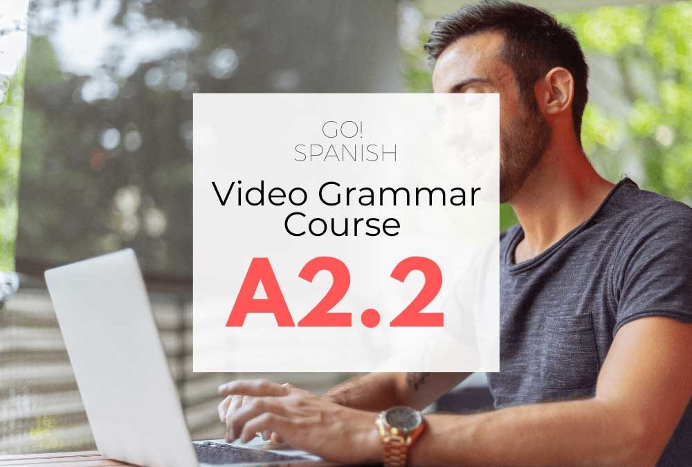 A2.2 GO!Spanish Video Grammar course